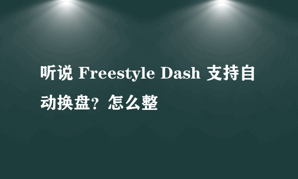 听说 Freestyle Dash 支持自动换盘？怎么整