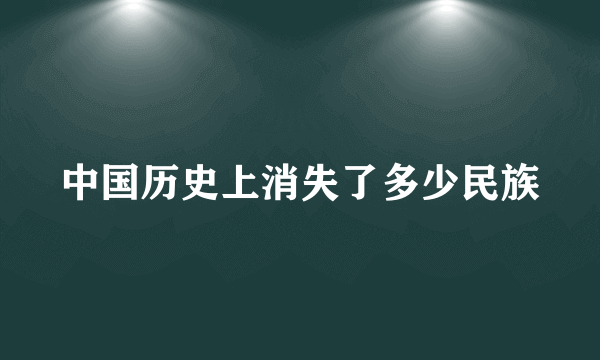 中国历史上消失了多少民族