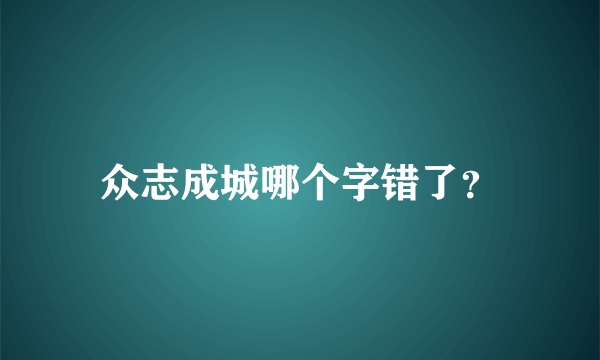 众志成城哪个字错了？