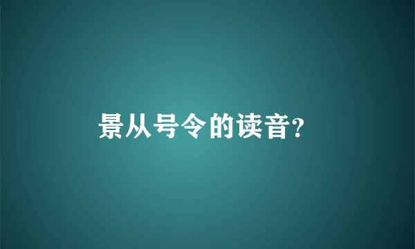 景从号令的读音？