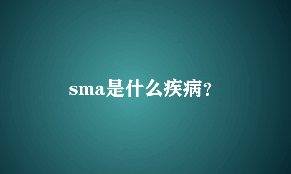 sma是什么疾病？