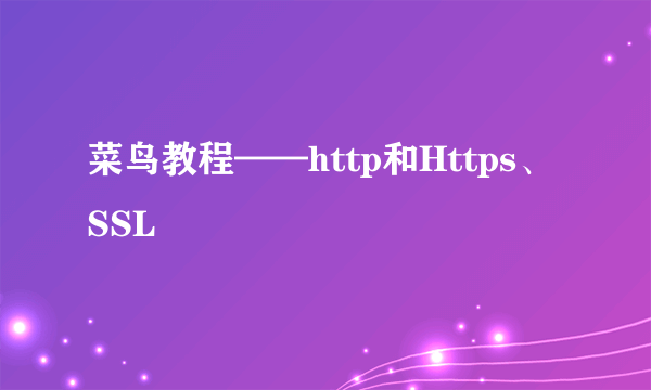 菜鸟教程——http和Https、SSL