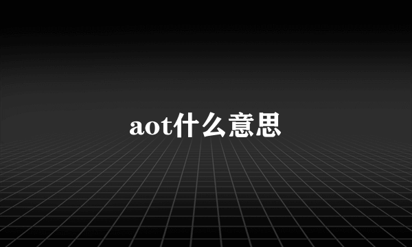 aot什么意思