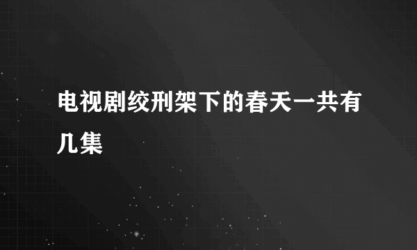 电视剧绞刑架下的春天一共有几集