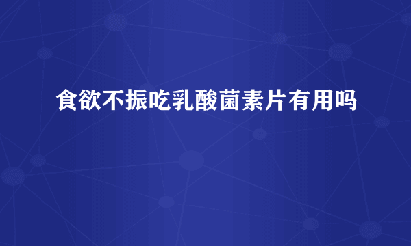 食欲不振吃乳酸菌素片有用吗