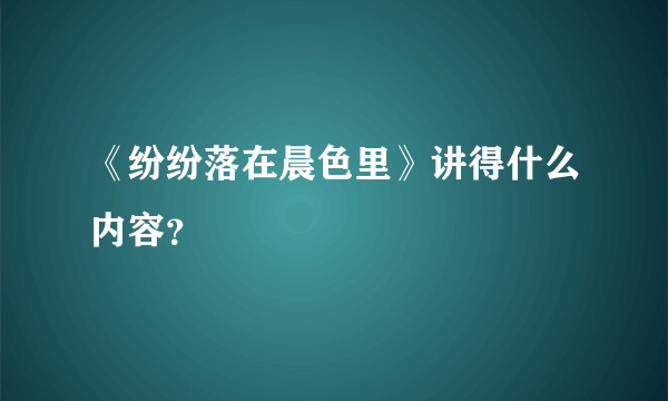 《纷纷落在晨色里》讲得什么内容？