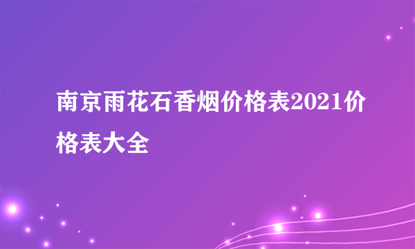 南京雨花石香烟价格表2021价格表大全