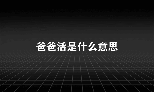 爸爸活是什么意思