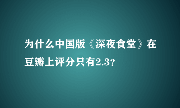 为什么中国版《深夜食堂》在豆瓣上评分只有2.3？