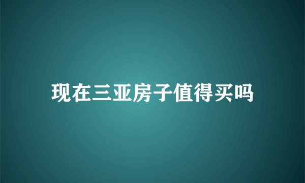 现在三亚房子值得买吗