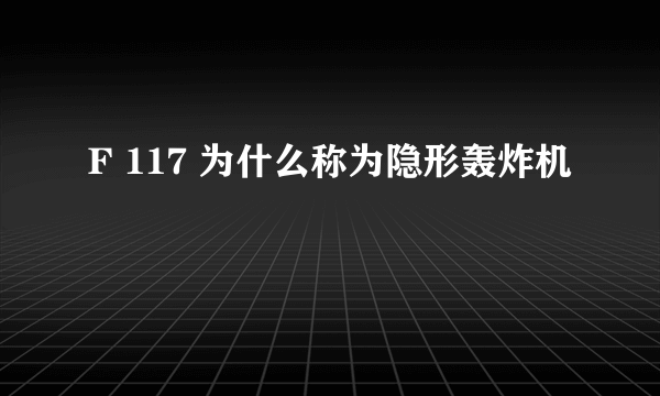 F 117 为什么称为隐形轰炸机