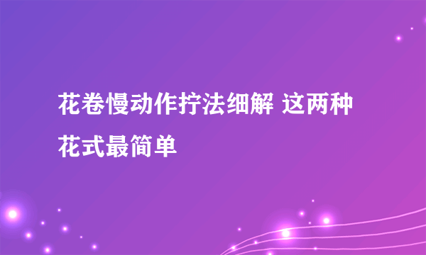 花卷慢动作拧法细解 这两种花式最简单