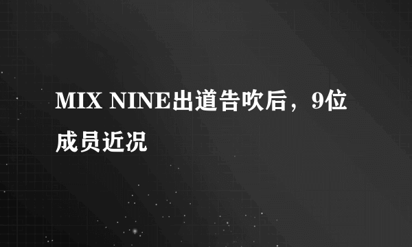 MIX NINE出道告吹后，9位成员近况