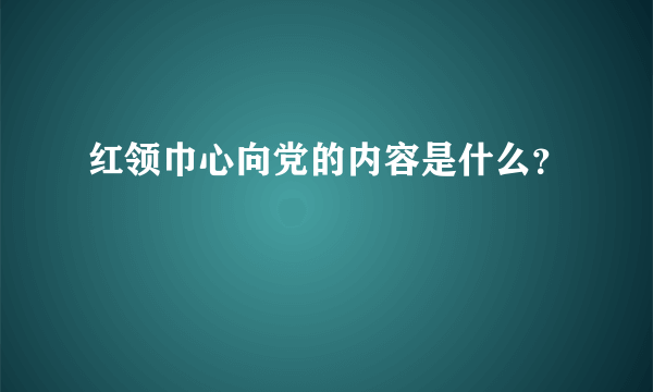 红领巾心向党的内容是什么？