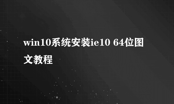 win10系统安装ie10 64位图文教程