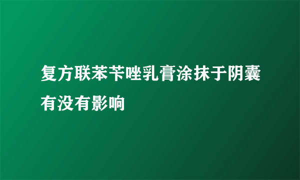 复方联苯苄唑乳膏涂抹于阴囊有没有影响