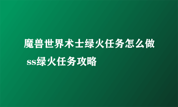 魔兽世界术士绿火任务怎么做 ss绿火任务攻略