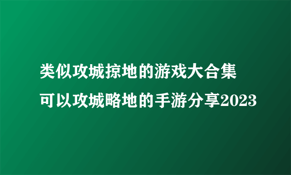 类似攻城掠地的游戏大合集 可以攻城略地的手游分享2023