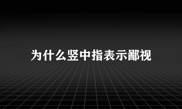 为什么竖中指表示鄙视