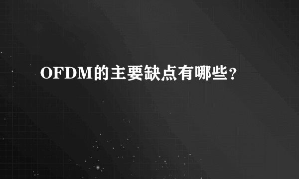 OFDM的主要缺点有哪些？