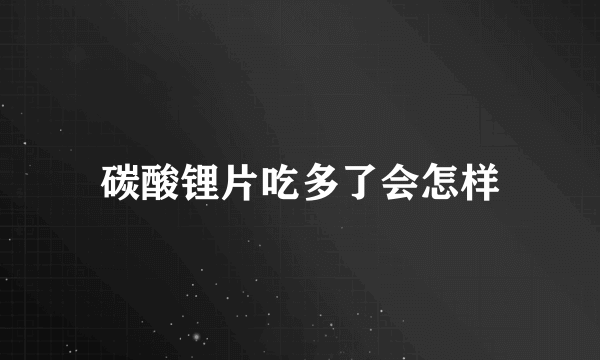 碳酸锂片吃多了会怎样