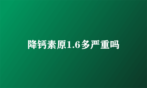 降钙素原1.6多严重吗