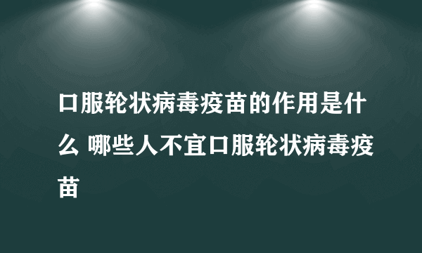 口服轮状病毒疫苗的作用是什么 哪些人不宜口服轮状病毒疫苗