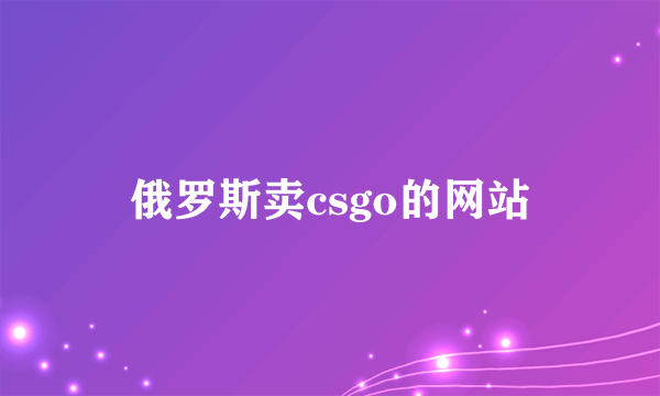 俄罗斯卖csgo的网站