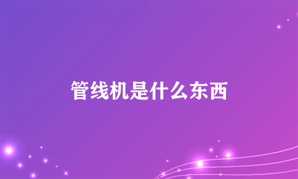 管线机是什么东西