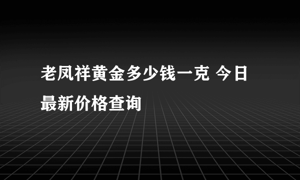 老凤祥黄金多少钱一克 今日最新价格查询