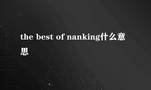 the best of nanking什么意思