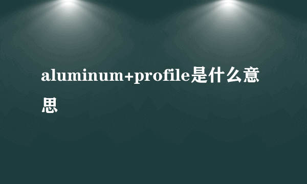 aluminum+profile是什么意思