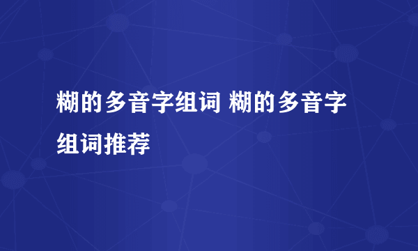 糊的多音字组词 糊的多音字组词推荐