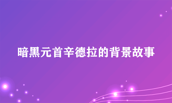 暗黑元首辛德拉的背景故事