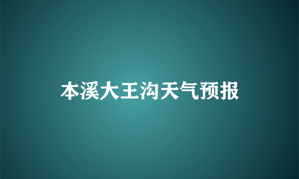 本溪大王沟天气预报