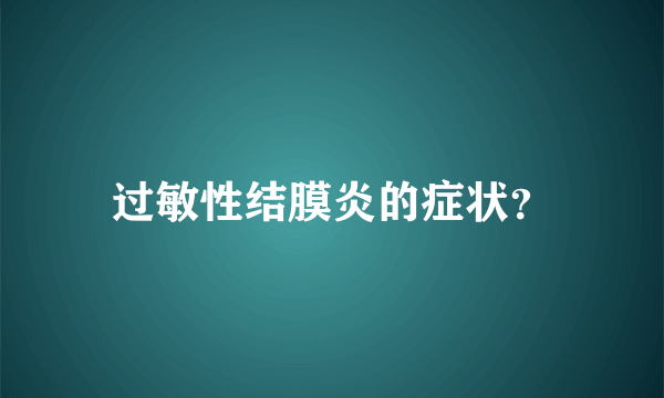 过敏性结膜炎的症状？