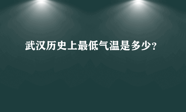 武汉历史上最低气温是多少？