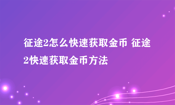 征途2怎么快速获取金币 征途2快速获取金币方法