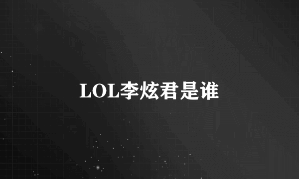 LOL李炫君是谁