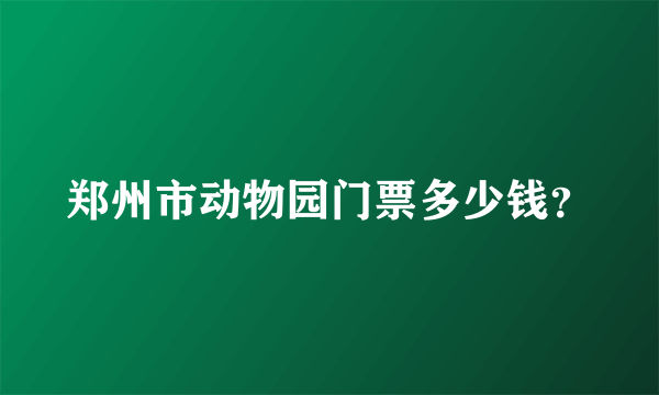 郑州市动物园门票多少钱？