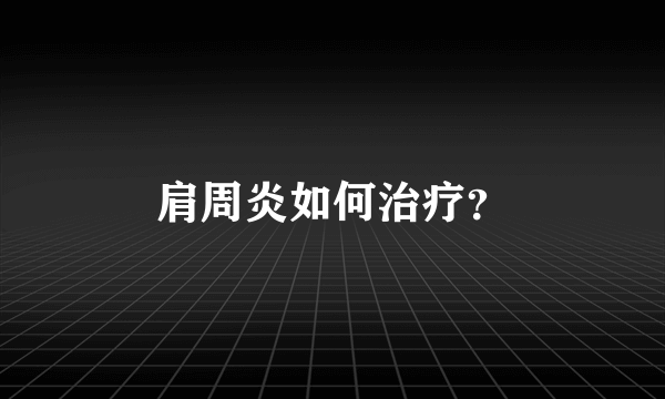 肩周炎如何治疗？