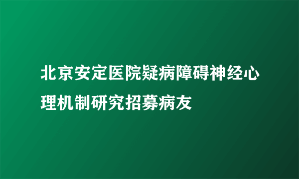 北京安定医院疑病障碍神经心理机制研究招募病友