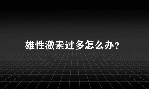 雄性激素过多怎么办？