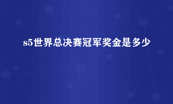 s5世界总决赛冠军奖金是多少