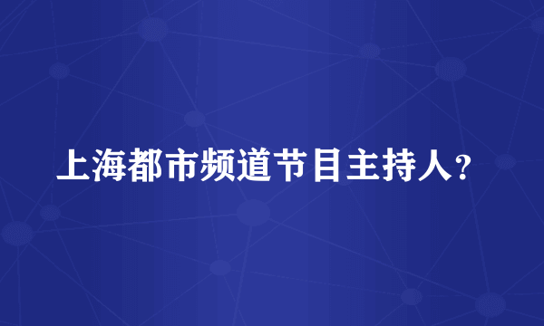 上海都市频道节目主持人？