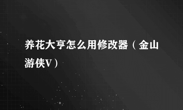 养花大亨怎么用修改器（金山游侠V）