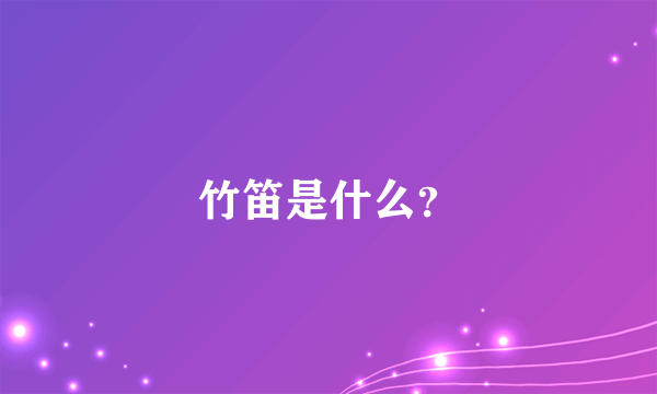 竹笛是什么？