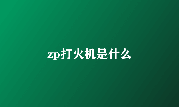 zp打火机是什么