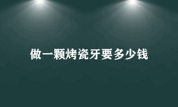 做一颗烤瓷牙要多少钱