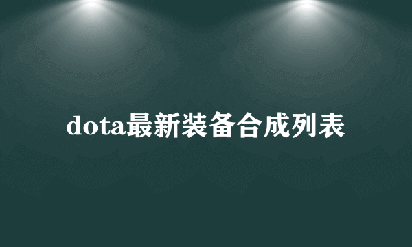 dota最新装备合成列表